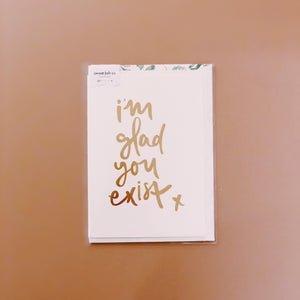 I'm Glad You Exist - Greeting Card